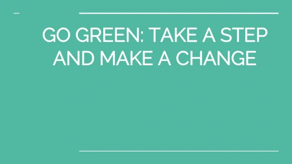 GO GREEN: TAKE A STEP AND MAKE A CHANGE