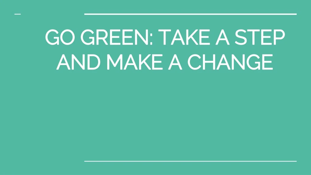 go green take a step and make a change