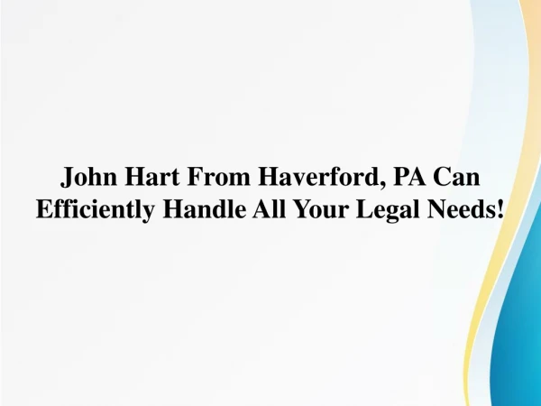 John Hart From Haverford, PA Can Efficiently Handle All Your Legal Needs!