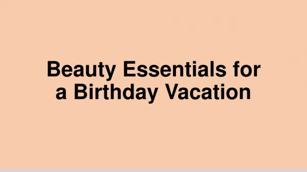 Beauty Essentials for a Birthday Vacation