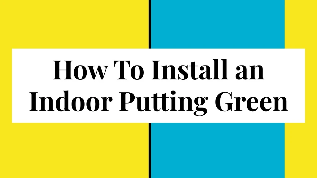 how to install an indoor putting green