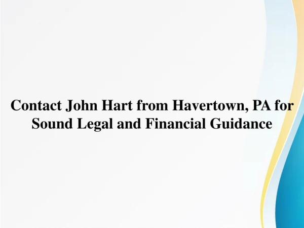 Contact John Hart from Havertown, PA for Sound Legal and Financial Guidance