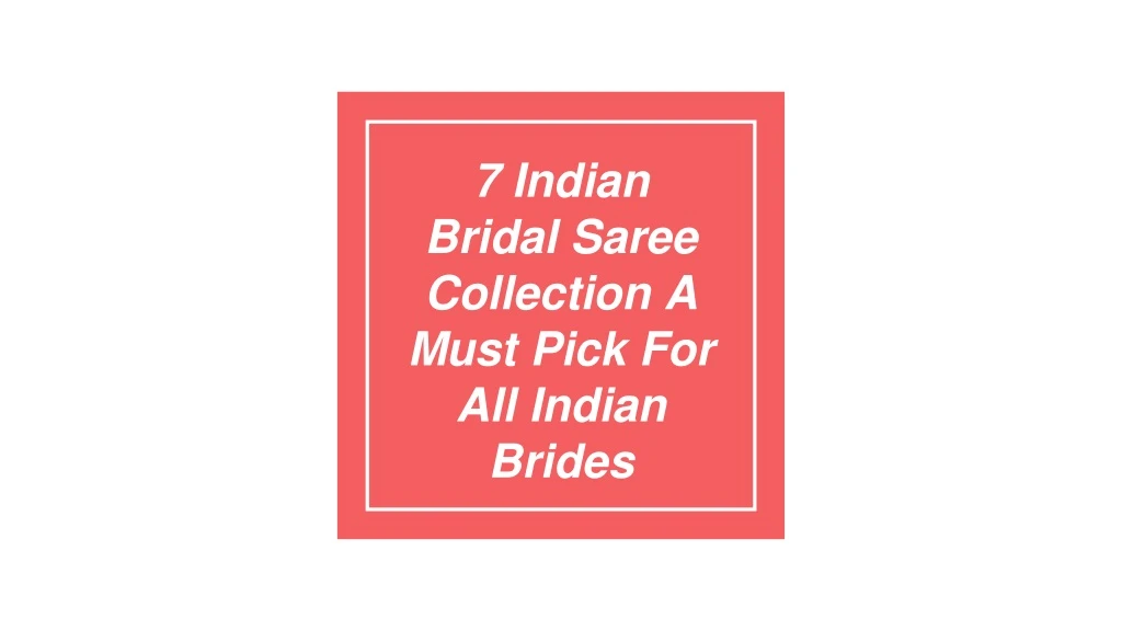7 indian bridal saree collection a must pick