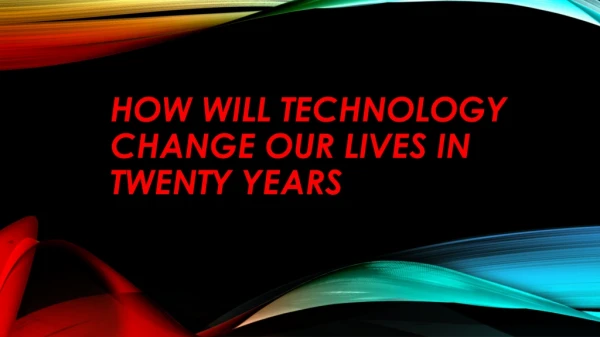 How will technology change our lives in twenty years