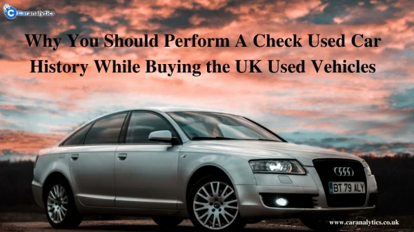 Why You Should Perform A Check Used Car History While Buying the UK Used Vehicles