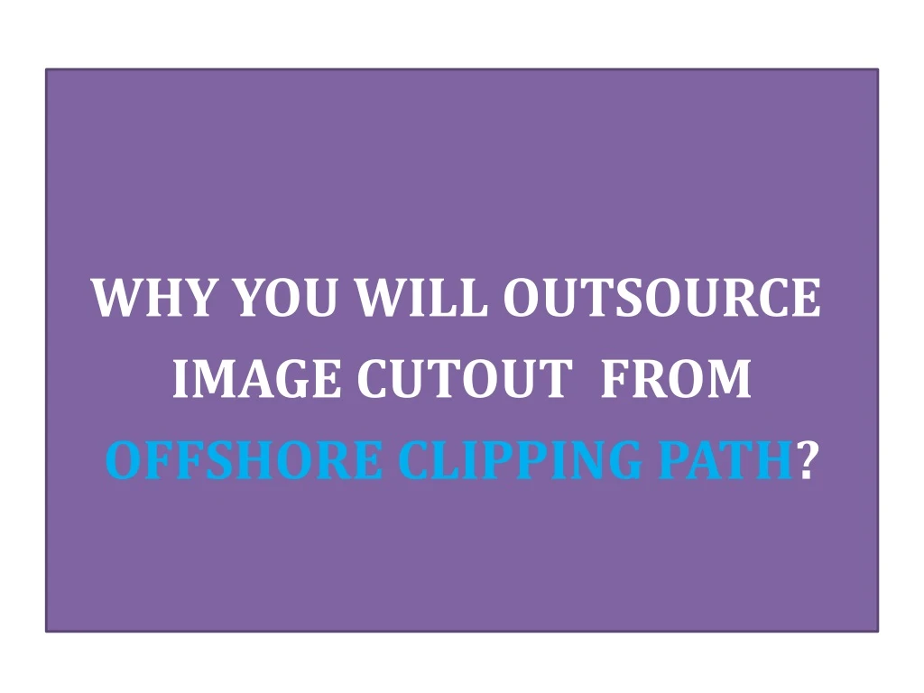 why you will outsource image cutout from offshore