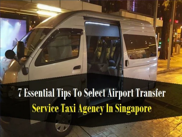 7 Essential Tips To Select Airport Transfer Service Taxi Agency In Singapore