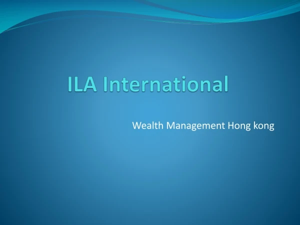 ILA International Hong kong | Wealth Management Hong kong