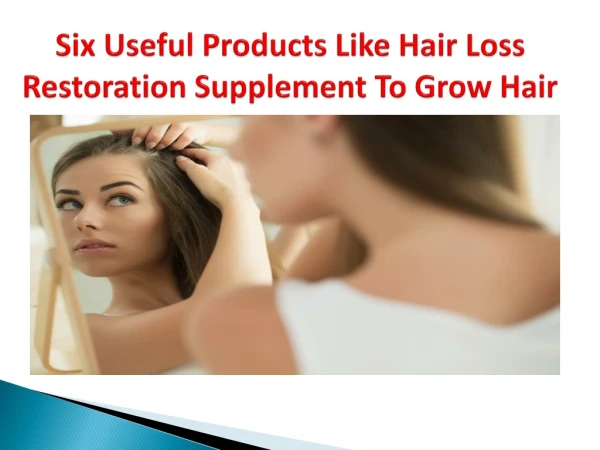 Six Useful Products Like Hair Loss Restoration Supplement To Grow Hair