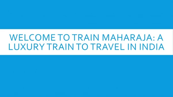 Welcome to train maharaja - A luxury train to travel in India