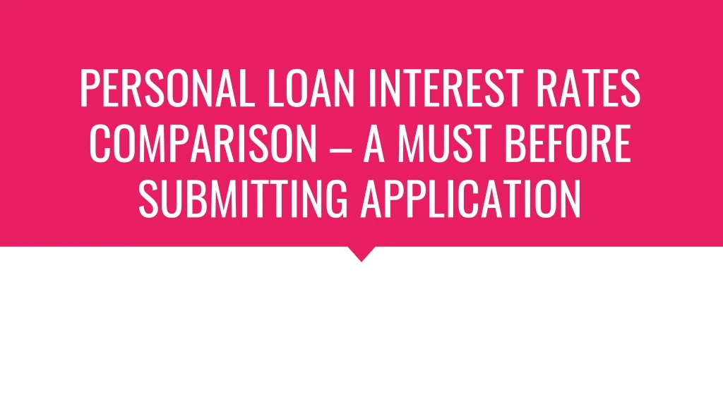 personal loan interest rates comparison a must before submitting application