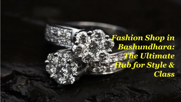 Fashion Shop in Bashundhara: The Ultimate Hub for Style & Class
