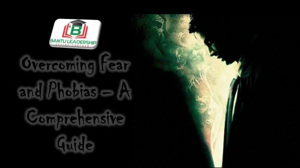 Overcoming Fear and Phobias – A Comprehensive Guide