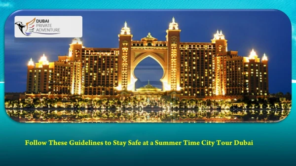 Follow These Guidelines to Stay Safe at a Summer Time City Tour Dubai