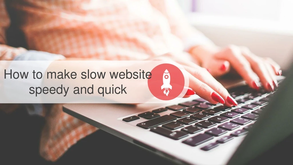 how to make slow website speedy and quick