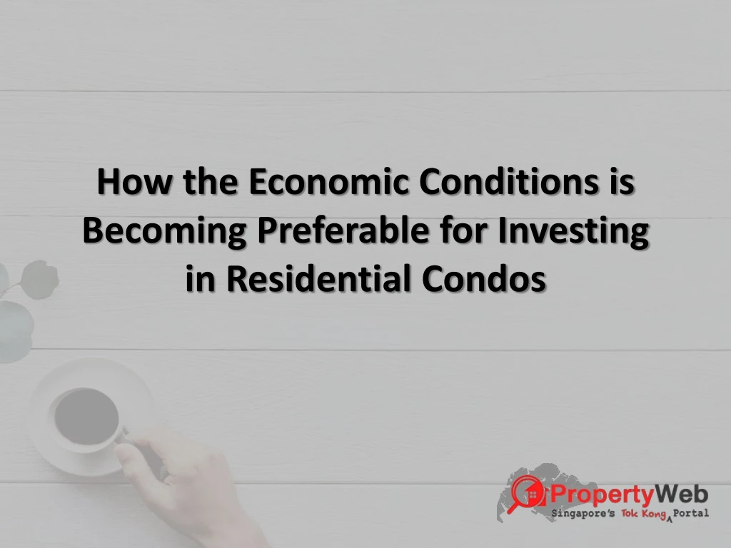 how the economic conditions is becoming preferable for investing in residential condos