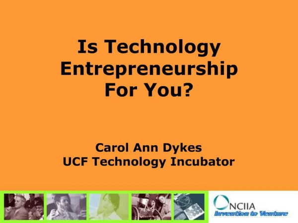 Is Technology Entrepreneurship For You Carol Ann Dykes UCF Technology Incubator
