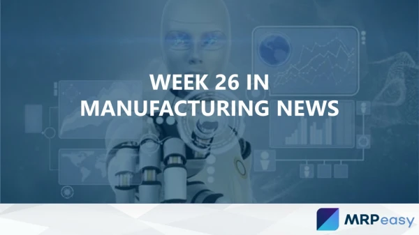 Week 26 in Manufacturing News