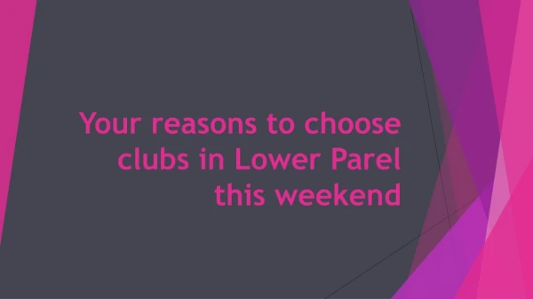 Your reasons to choose clubs in Lower Parel this weekend