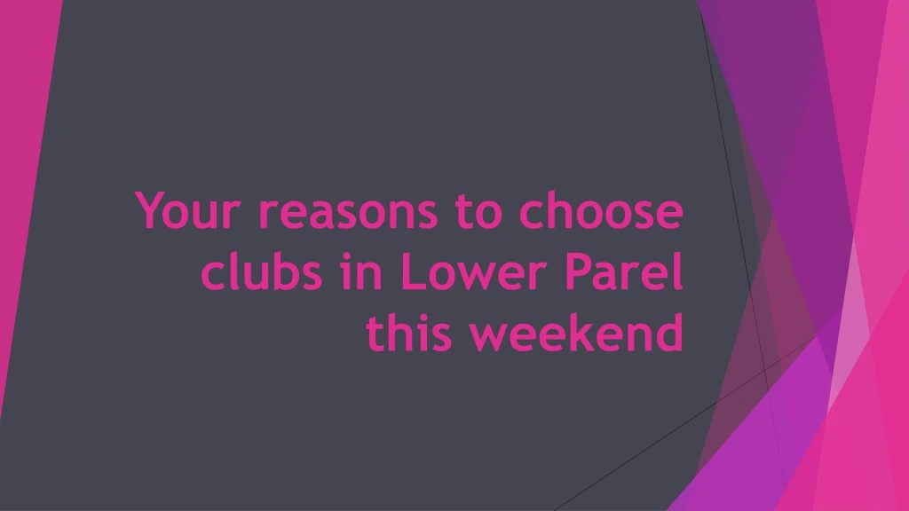 your reasons to choose clubs in lower parel this weekend