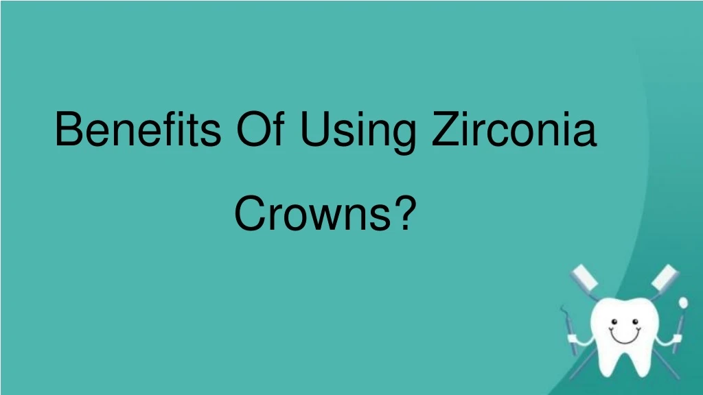 benefits of using zirconia crowns