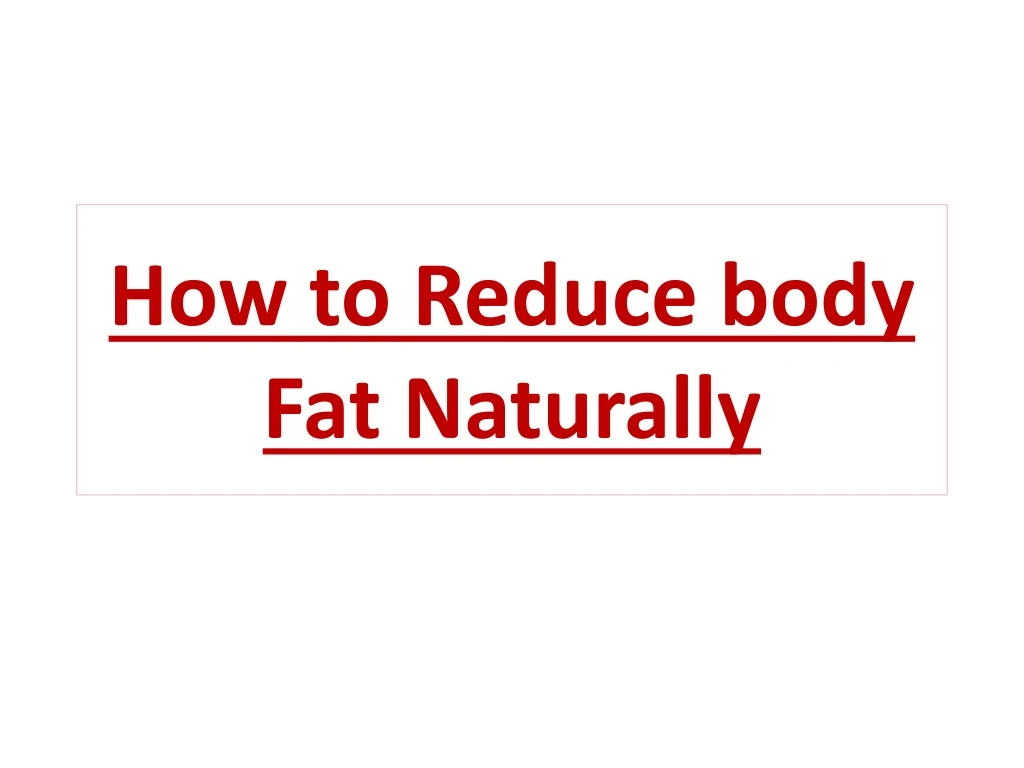 how to reduce b ody f at naturally