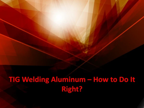TIG Welding Aluminum – How to Do It Right?