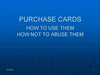 PURCHASE CARDS HOW TO USE THEM HOW NOT TO ABUSE THEM - slide 1