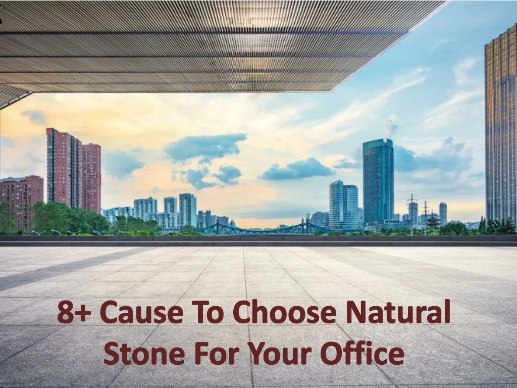 8 cause to choose natural stone for your office