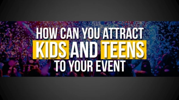 Attract Kids and Teens To Your Events