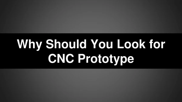 Why Should You Look for CNC Prototype