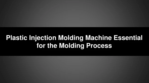 Plastic Injection Molding Machine – Essential for the Molding Process