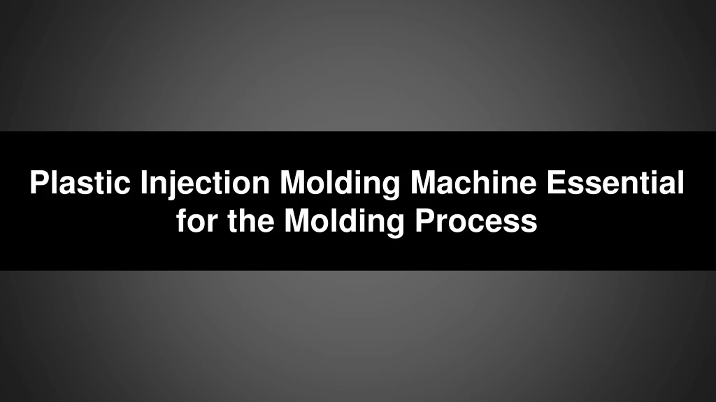 plastic injection molding machine essential for the molding process