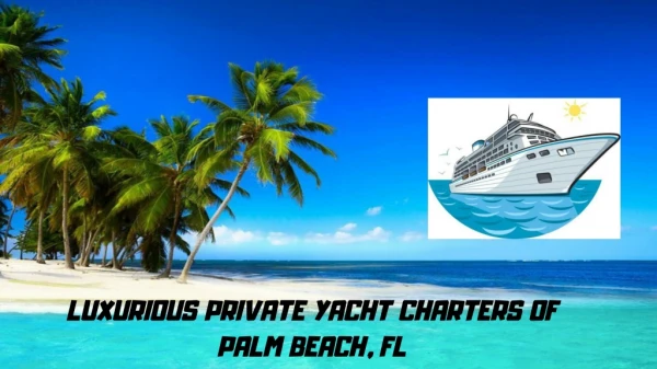 Luxurious Private Yacht Charters of Palm Beach, FL