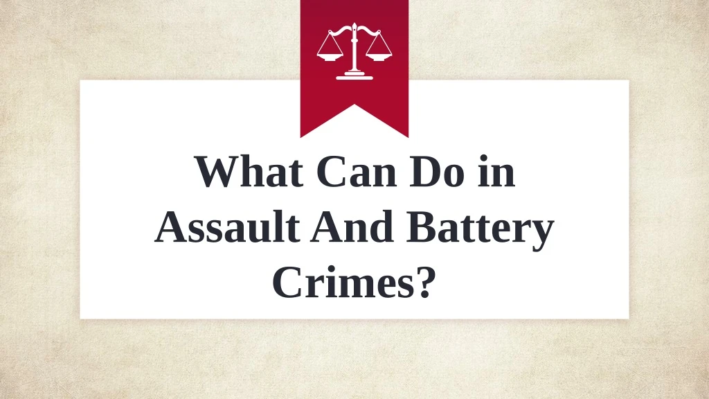 what can do in assault and battery crimes