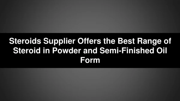 Steroids Supplier Offers the Best Range of Steroid in Powder and Semi-Finished Oil Form
