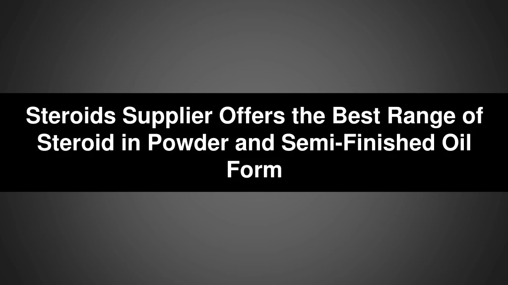 steroids supplier offers the best range of steroid in powder and semi finished oil form