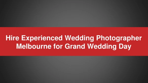 Hire Experienced Wedding Photographer Melbourne for Grand Wedding Day