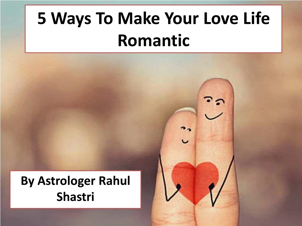 5 ways to make your love life romantic