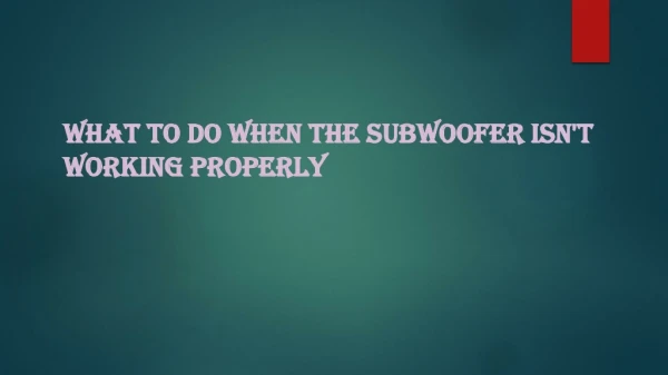 What to Do When the Subwoofer Isn't Working Properly