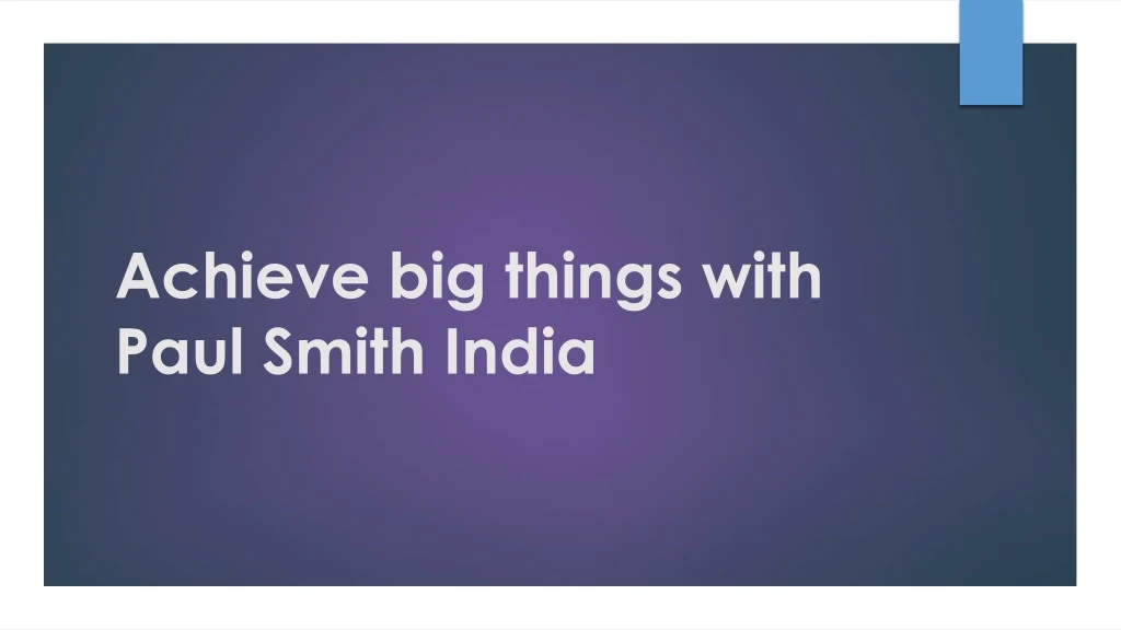 achieve big things with paul smith india