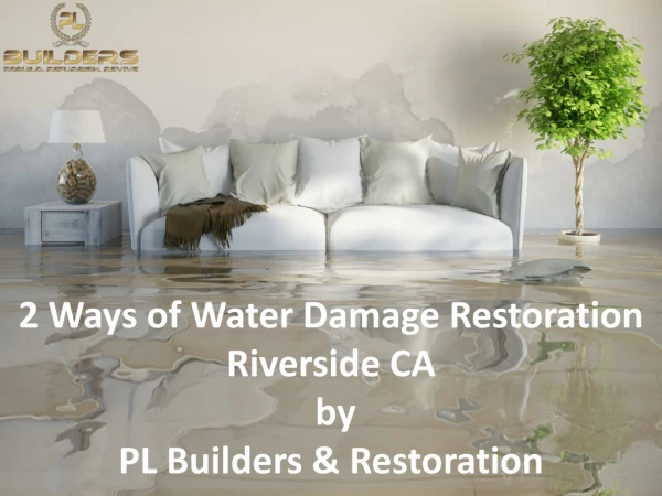 2 Ways of Water Damage Restoration Riverside CA by PL Builders & Restoration