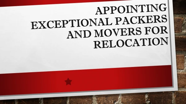 Appointing exceptional packers and movers for relocation