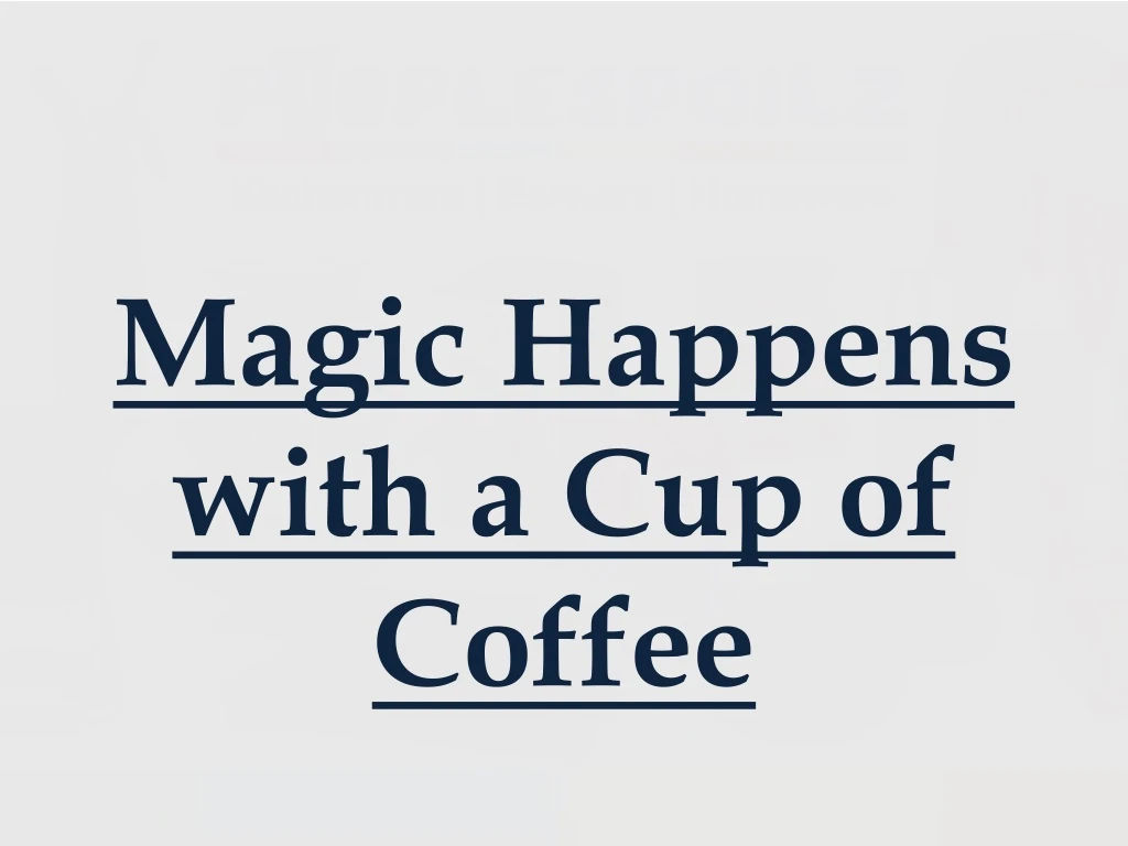 magic happens with a cup of coffee
