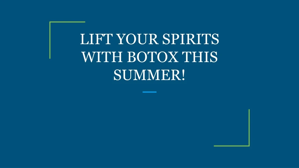 lift your spirits with botox this summer