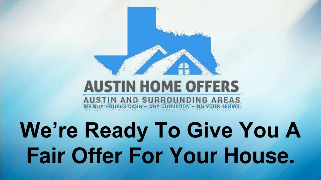 we re ready to give you a fair offer for your house