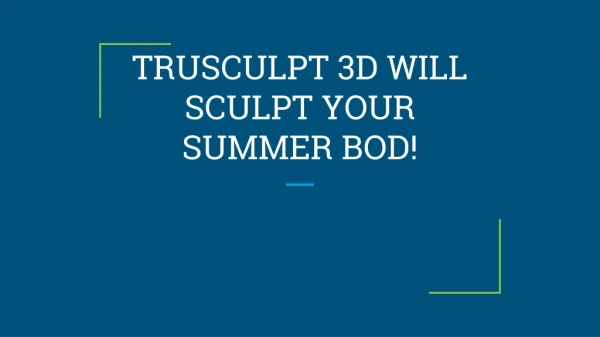 TRUSCULPT 3D WILL SCULPT YOUR SUMMER BOD!