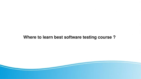 Where to learn best software testing course ?
