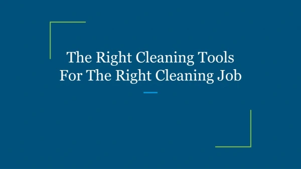 The Right Cleaning Tools For The Right Cleaning Job