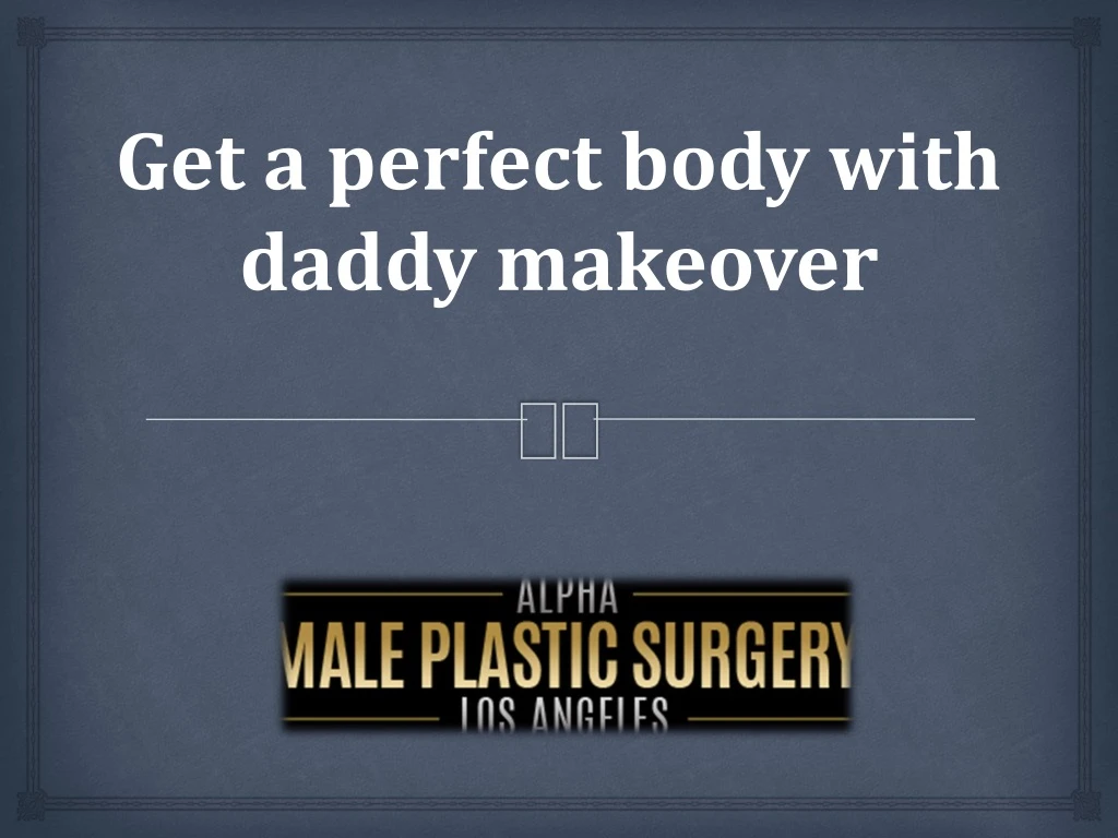get a perfect body with daddy makeover